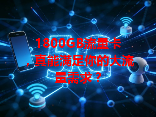 1800GB流量卡，真能满足你的大流量需求？