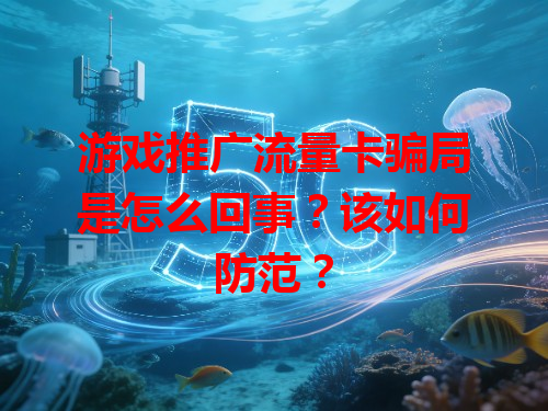 游戏推广流量卡骗局是怎么回事？该如何防范？