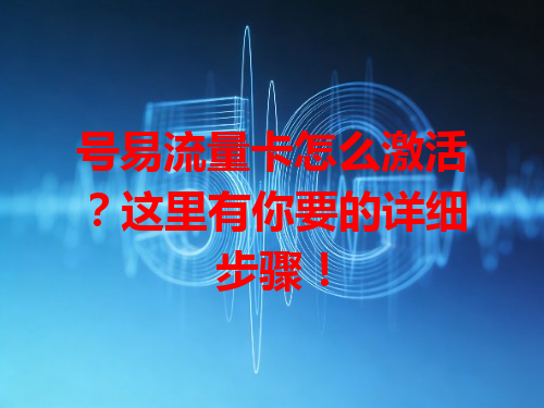 号易流量卡怎么激活？这里有你要的详细步骤！