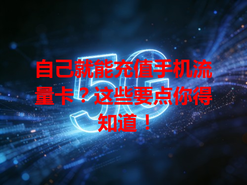 自己就能充值手机流量卡？这些要点你得知道！
