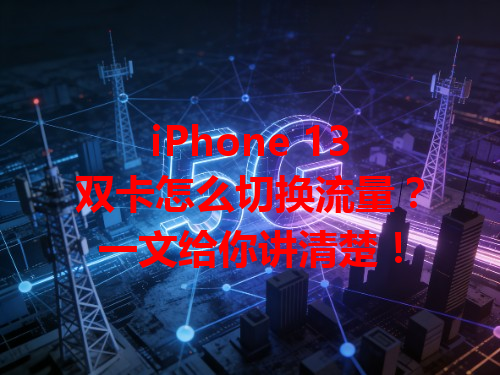 iPhone 13双卡怎么切换流量？一文给你讲清楚！