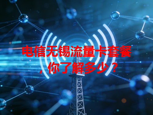 电信无锡流量卡套餐，你了解多少？