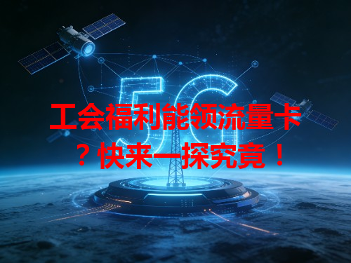 工会福利能领流量卡？快来一探究竟！
