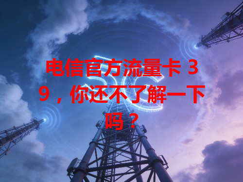电信官方流量卡 39，你还不了解一下吗？