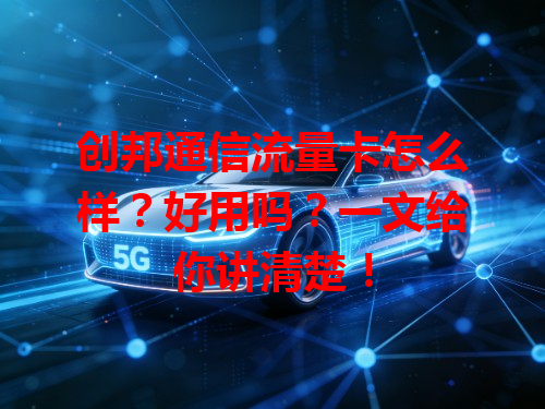创邦通信流量卡怎么样？好用吗？一文给你讲清楚！