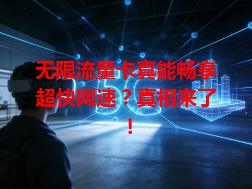 无限流量卡真能畅享超快网速？真相来了！