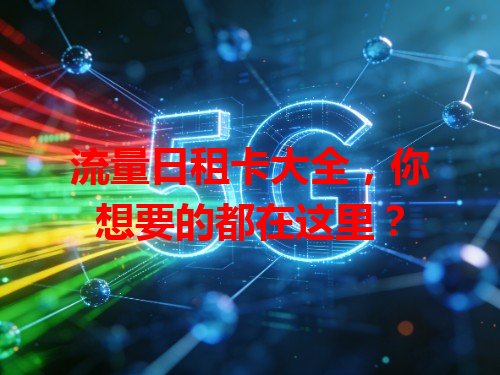 流量日租卡大全，你想要的都在这里？