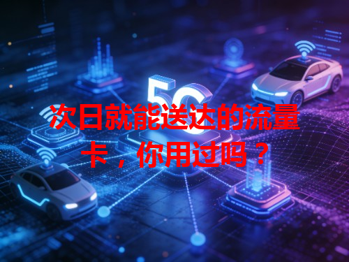 次日就能送达的流量卡，你用过吗？
