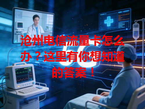 沧州电信流量卡怎么办？这里有你想知道的答案！