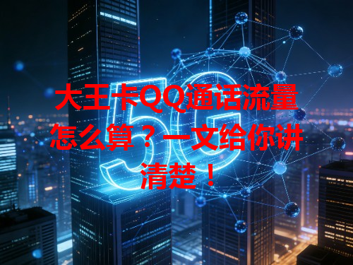 大王卡QQ通话流量怎么算？一文给你讲清楚！