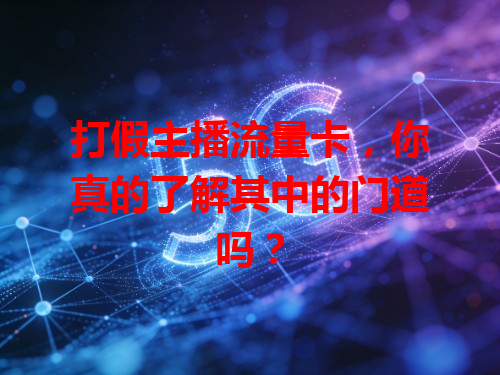 打假主播流量卡，你真的了解其中的门道吗？