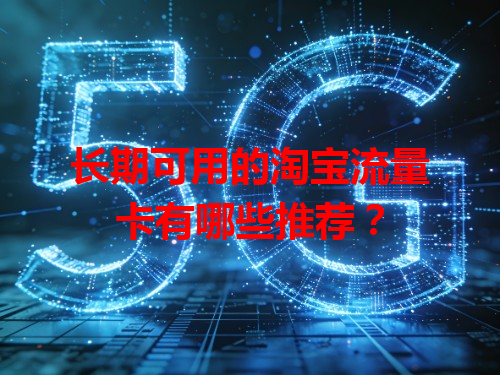 长期可用的淘宝流量卡有哪些推荐？