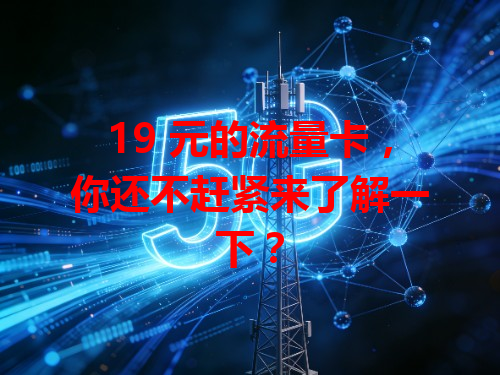 19 元的流量卡，你还不赶紧来了解一下？