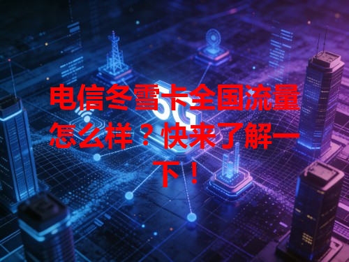 电信冬雪卡全国流量怎么样？快来了解一下！