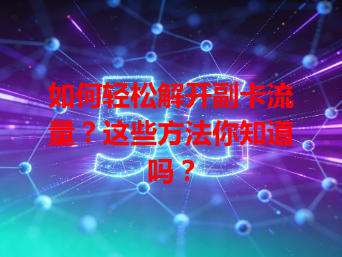 如何轻松解开副卡流量？这些方法你知道吗？
