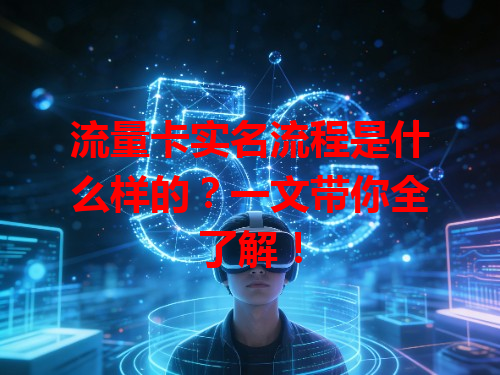 流量卡实名流程是什么样的？一文带你全了解！