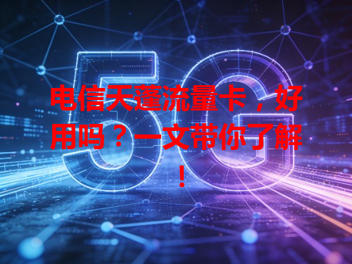 电信天蓬流量卡，好用吗？一文带你了解！