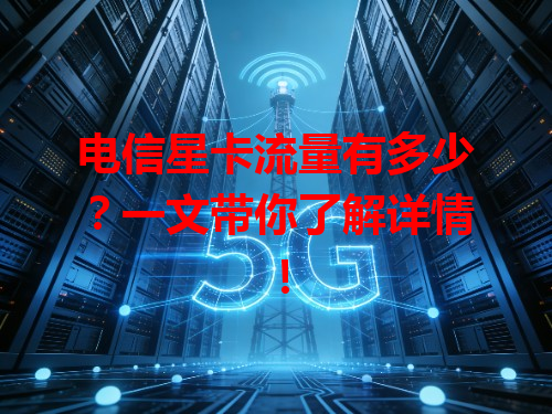 电信星卡流量有多少？一文带你了解详情！