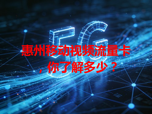 惠州移动视频流量卡，你了解多少？