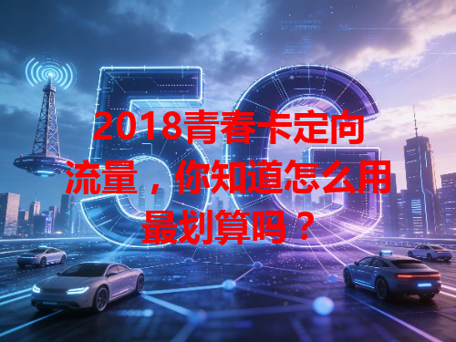 2018青春卡定向流量，你知道怎么用最划算吗？
