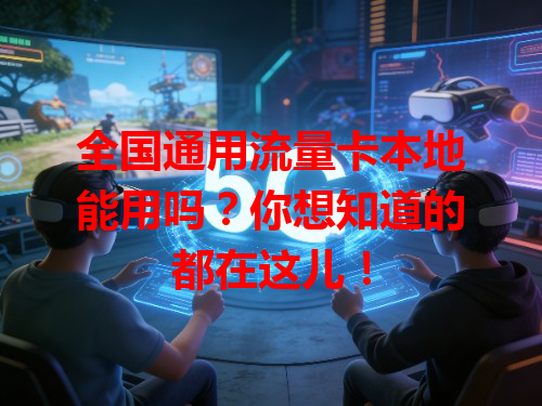 全国通用流量卡本地能用吗？你想知道的都在这儿！