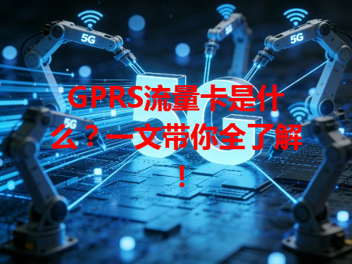 GPRS流量卡是什么？一文带你全了解！