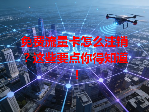 免费流量卡怎么注销？这些要点你得知道！