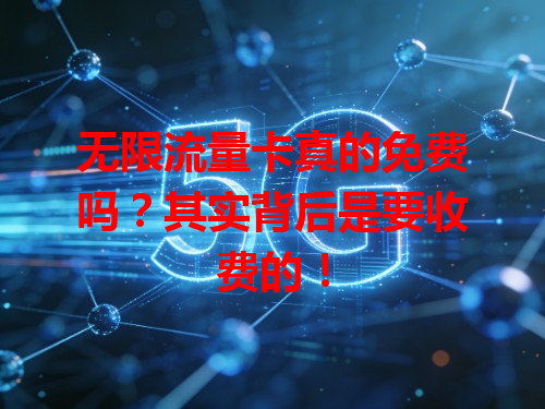 无限流量卡真的免费吗？其实背后是要收费的！
