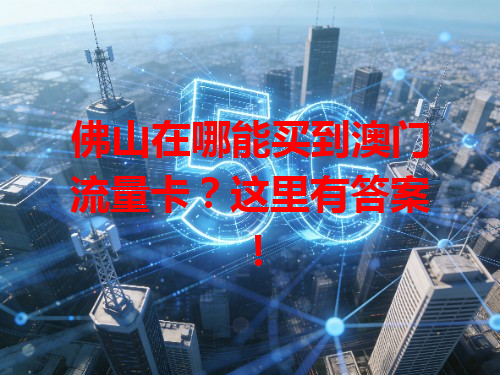 佛山在哪能买到澳门流量卡？这里有答案！