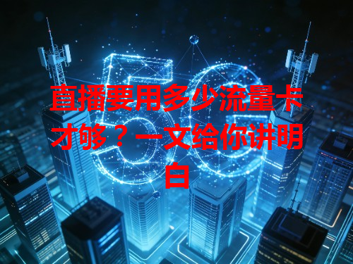 直播要用多少流量卡才够？一文给你讲明白