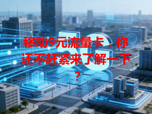移动9元流量卡，你还不赶紧来了解一下？
