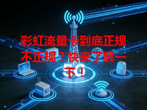 彩虹流量卡到底正规不正规？快来了解一下！