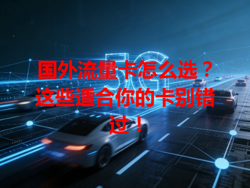 国外流量卡怎么选？这些适合你的卡别错过！