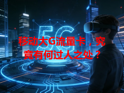移动大G流量卡,究竟有何过人之处?
