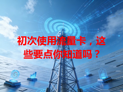 初次使用流量卡，这些要点你知道吗？