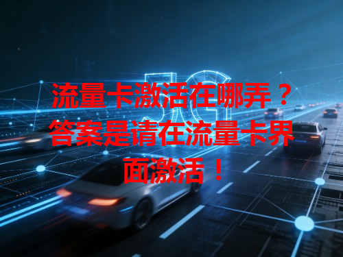 流量卡激活在哪弄？答案是请在流量卡界面激活！