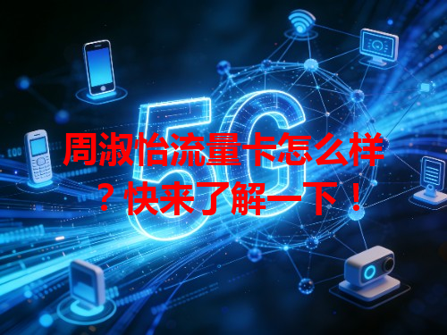 周淑怡流量卡怎么样？快来了解一下！