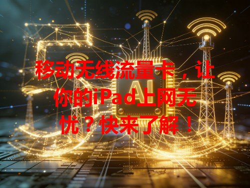 移动无线流量卡，让你的iPad上网无忧？快来了解！