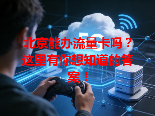 北京能办流量卡吗？这里有你想知道的答案！