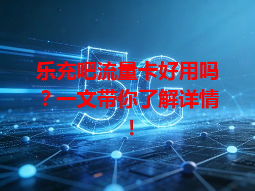 乐充吧流量卡好用吗？一文带你了解详情！