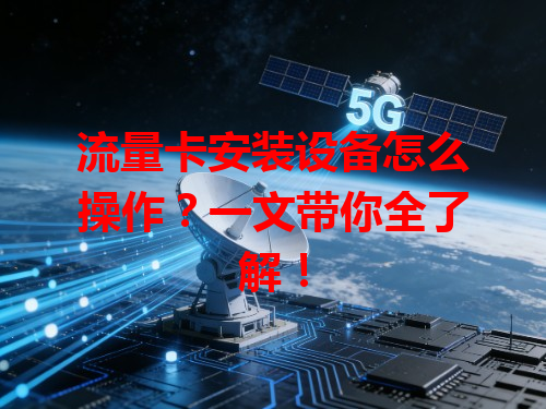 流量卡安装设备怎么操作？一文带你全了解！