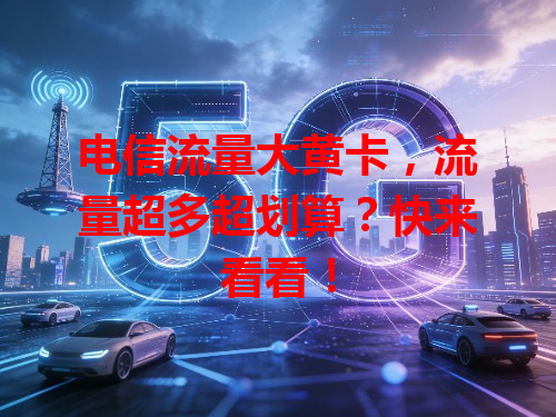 电信流量大黄卡，流量超多超划算？快来看看！