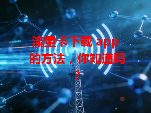 流量卡下载 app 的方法，你知道吗？