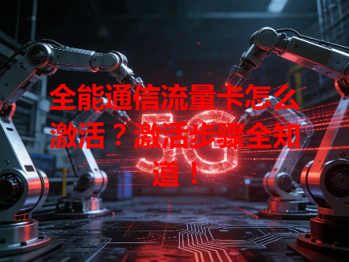 全能通信流量卡怎么激活？激活步骤全知道！