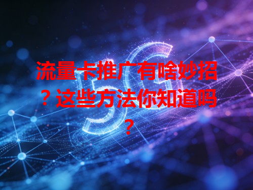 流量卡推广有啥妙招？这些方法你知道吗？
