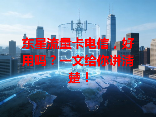东星流量卡电信，好用吗？一文给你讲清楚！