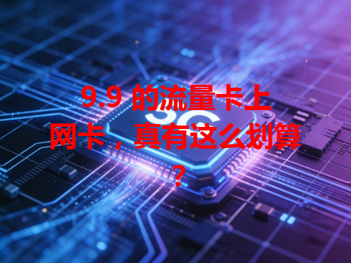 9.9 的流量卡上网卡，真有这么划算？