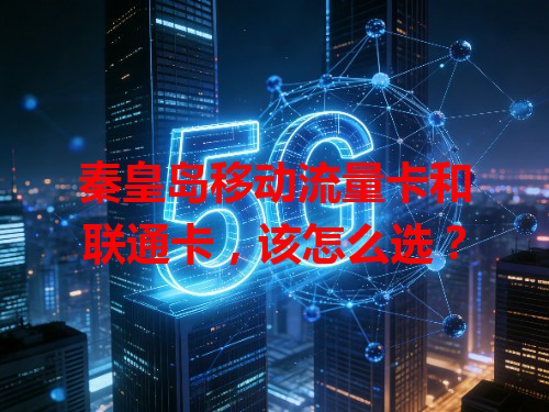 秦皇岛移动流量卡和联通卡，该怎么选？