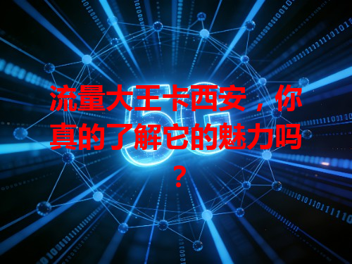 流量大王卡西安，你真的了解它的魅力吗？