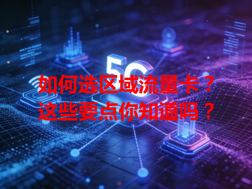 如何选区域流量卡？这些要点你知道吗？